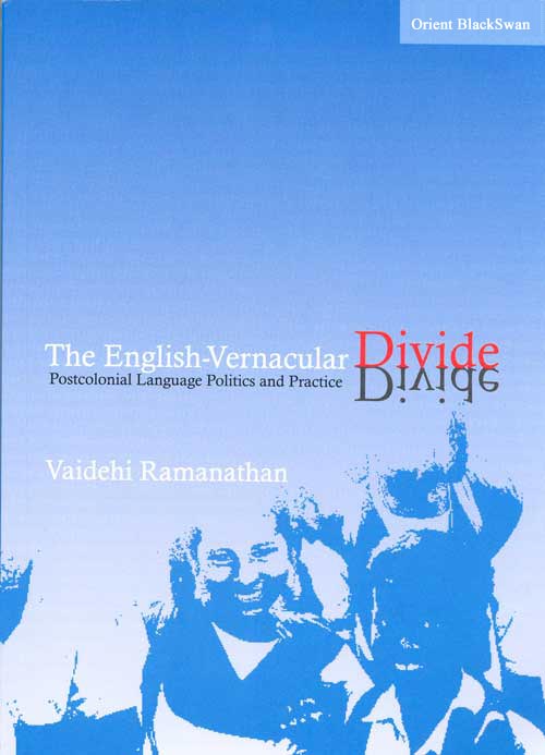 Orient English Vernacular Divide, The: Postcolonial Language Politics and Practice